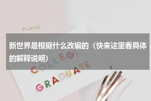 新世界是根据什么改编的（快来这里看具体的解释说明）
