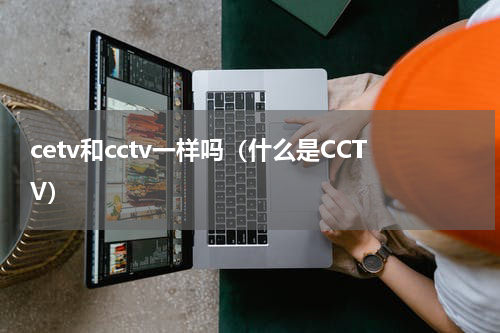 cetv和cctv一样吗（什么是CCTV）