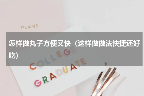 怎样做丸子方便又快（这样做做法快捷还好吃）