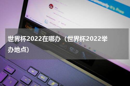 世界杯2022在哪办（世界杯2022举办地点）