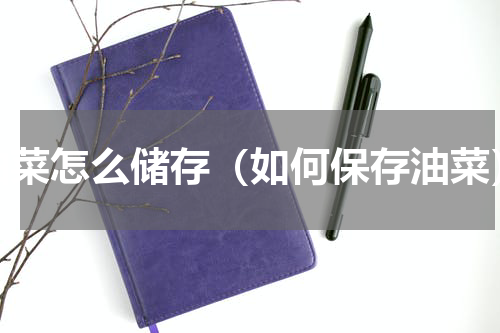 油菜怎么储存（如何保存油菜）