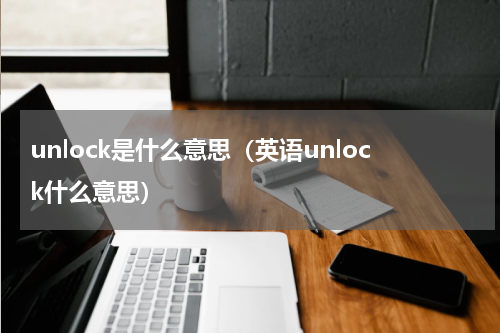 unlock是什么意思（英语unlock什么意思）