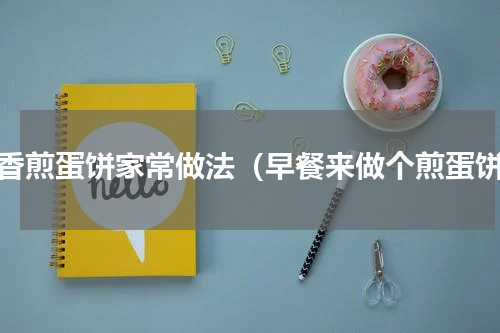葱香煎蛋饼家常做法（早餐来做个煎蛋饼）