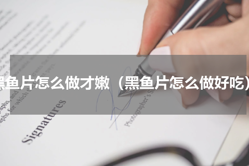 黑鱼片怎么做才嫩（黑鱼片怎么做好吃）