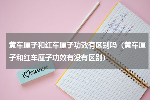 黄车厘子和红车厘子功效有区别吗（黄车厘子和红车厘子功效有没有区别）