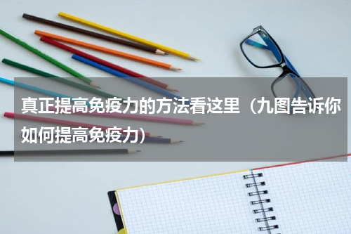 真正提高免疫力的方法看这里（九图告诉你如何提高免疫力）