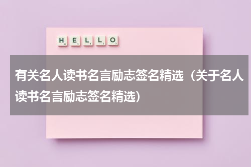 有关名人读书名言励志签名精选（关于名人读书名言励志签名精选）