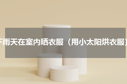 下雨天在室内晒衣服（用小太阳烘衣服）