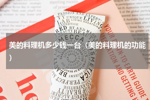 美的料理机多少钱一台（美的料理机的功能）