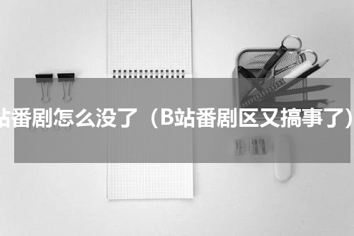 b站番剧怎么没了（B站番剧区又搞事了）