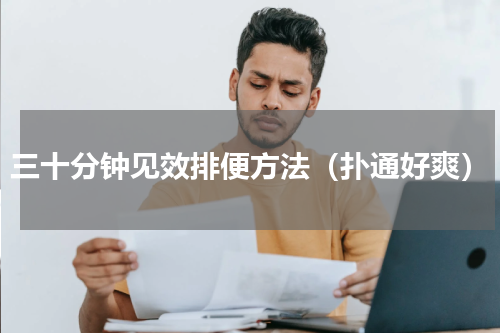 三十分钟见效排便方法（扑通好爽）