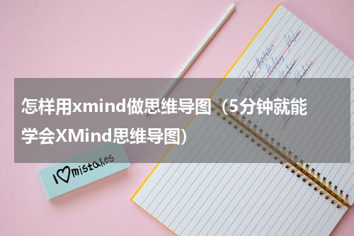 怎样用xmind做思维导图（5分钟就能学会XMind思维导图）