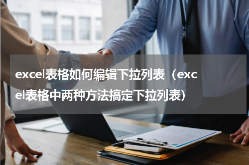 excel表格如何编辑下拉列表（excel表格中两种方法搞定下拉列表）