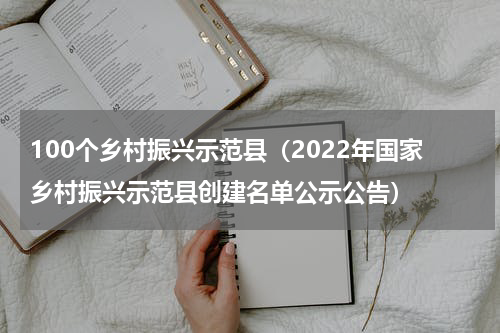 100个乡村振兴示范县（2022年国家乡村振兴示范县创建名单公示公告）