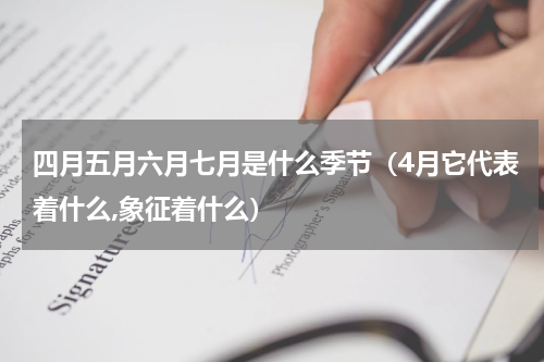 四月五月六月七月是什么季节（4月它代表着什么,象征着什么）