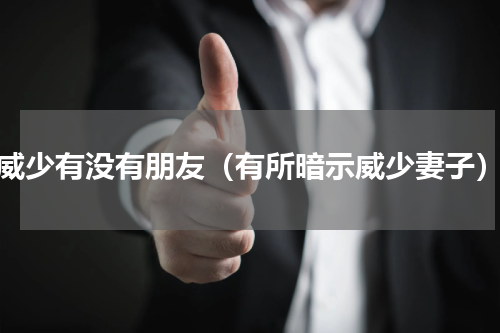 威少有没有朋友（有所暗示威少妻子）