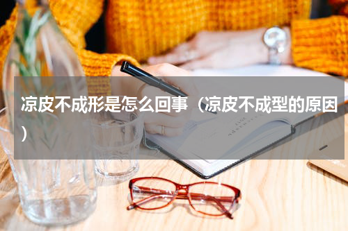 凉皮不成形是怎么回事（凉皮不成型的原因）