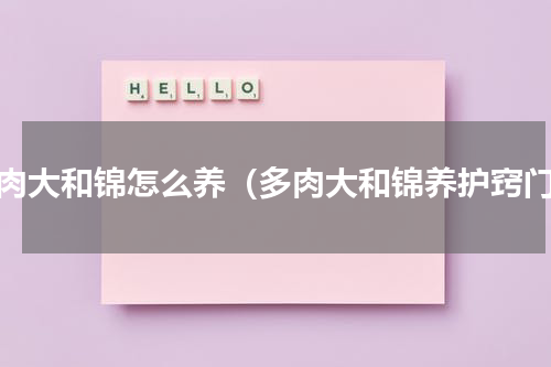 多肉大和锦怎么养（多肉大和锦养护窍门）