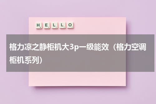 格力凉之静柜机大3p一级能效（格力空调柜机系列）