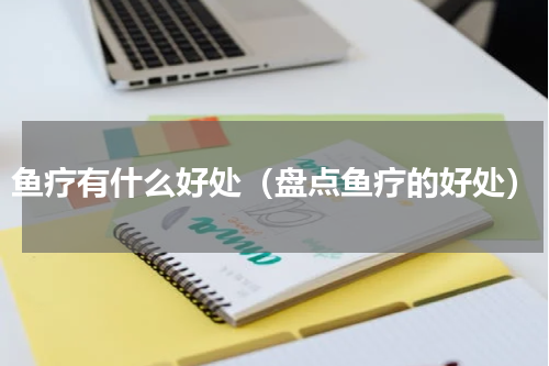 鱼疗有什么好处（盘点鱼疗的好处）