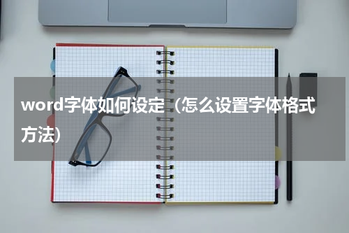 word字体如何设定（怎么设置字体格式方法）