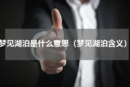 梦见湖泊是什么意思（梦见湖泊含义）