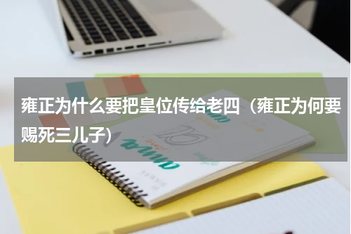 雍正为什么要把皇位传给老四（雍正为何要赐死三儿子）