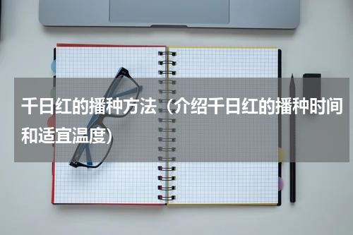 千日红的播种方法（介绍千日红的播种时间和适宜温度）