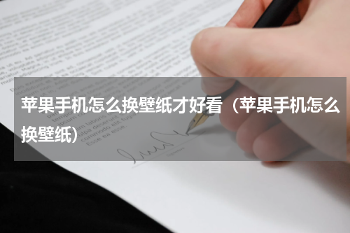 苹果手机怎么换壁纸才好看（苹果手机怎么换壁纸）