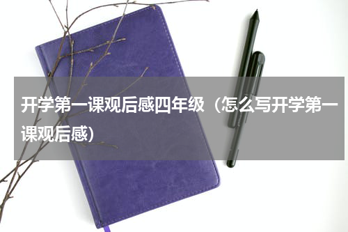 开学第一课观后感四年级（怎么写开学第一课观后感）