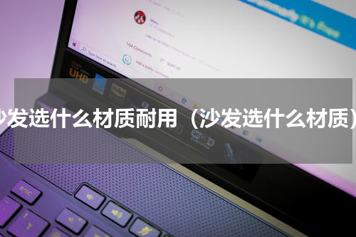 沙发选什么材质耐用（沙发选什么材质）