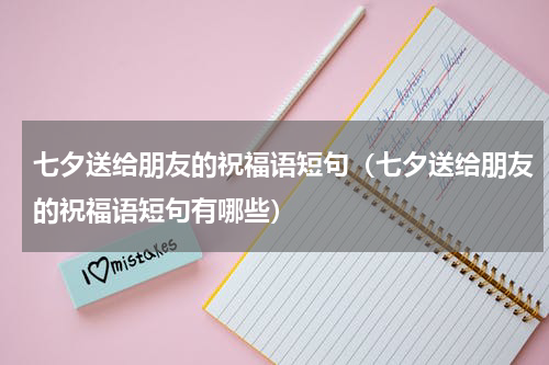 七夕送给朋友的祝福语短句（七夕送给朋友的祝福语短句有哪些）