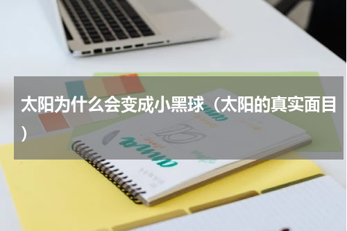 太阳为什么会变成小黑球（太阳的真实面目）