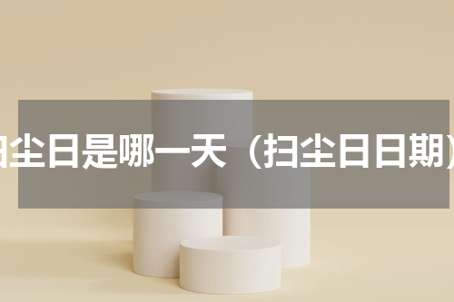 扫尘日是哪一天（扫尘日日期）