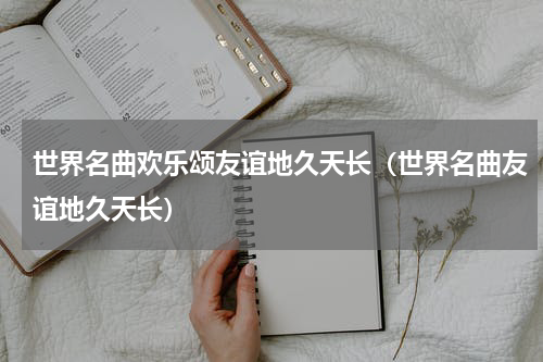 世界名曲欢乐颂友谊地久天长（世界名曲友谊地久天长）
