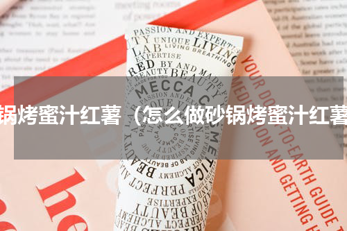 砂锅烤蜜汁红薯（怎么做砂锅烤蜜汁红薯）