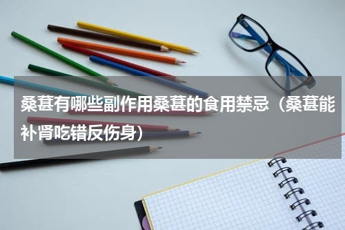 桑葚有哪些副作用桑葚的食用禁忌（桑葚能补肾吃错反伤身）