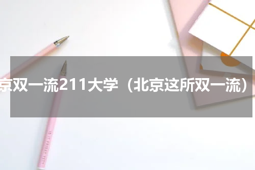 北京双一流211大学（北京这所双一流）