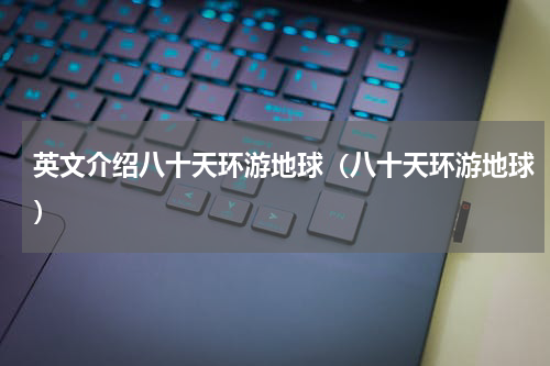 英文介绍八十天环游地球（八十天环游地球）