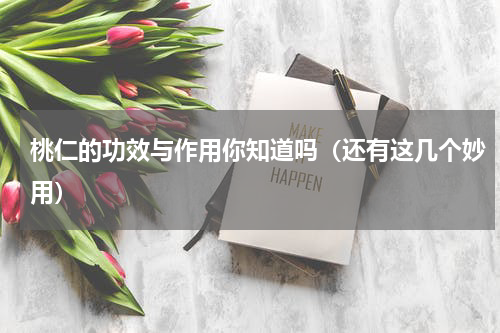 桃仁的功效与作用你知道吗（还有这几个妙用）