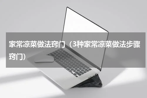 家常凉菜做法窍门（3种家常凉菜做法步骤窍门）