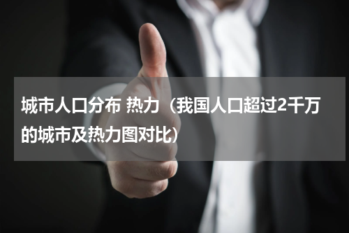 城市人口分布 热力（我国人口超过2千万的城市及热力图对比）
