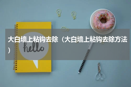 大白墙上粘钩去除（大白墙上粘钩去除方法）