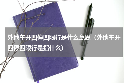 外地车开四停四限行是什么意思（外地车开四停四限行是指什么）