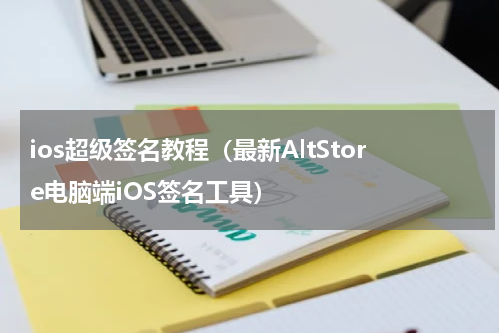 ios超级签名教程（最新AltStore电脑端iOS签名工具）