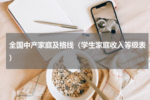 全国中产家庭及格线（学生家庭收入等级表）