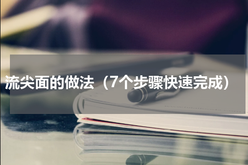 流尖面的做法（7个步骤快速完成）
