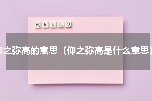 仰之弥高的意思（仰之弥高是什么意思）