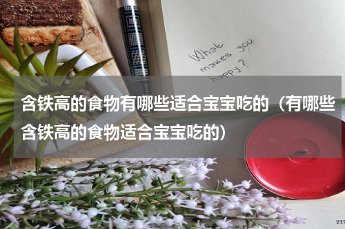 含铁高的食物有哪些适合宝宝吃的（有哪些含铁高的食物适合宝宝吃的）
