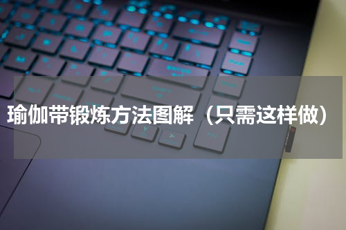 瑜伽带锻炼方法图解（只需这样做）